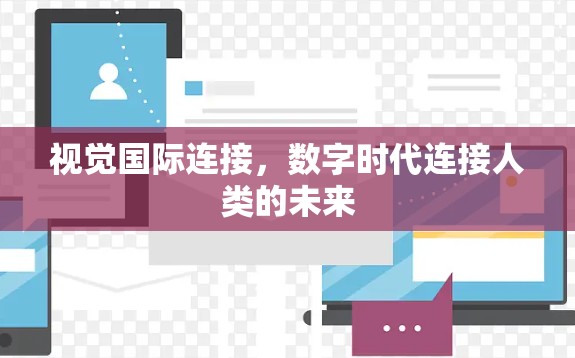 视觉国际连接,数字时代连接人类的未来 视觉国际连接,数字时代连接人类的未来
