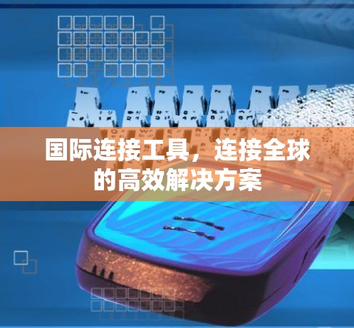 国际连接工具，连接全球的高效解决方案