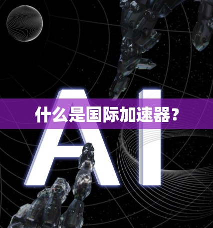 什么是国际加速器? 什么是国际加速器?