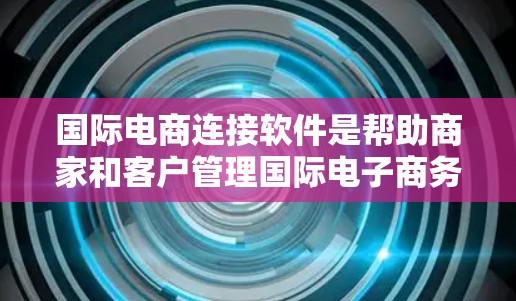 国际电商连接软件是帮助商家和客户管理国际电子商务的重要工具,能够帮助您优化渠道、数据共享、订单处理以及客户管理等环节。以下是几个常见的国际电商连接软件推荐 国际电商连接软件是帮助商家和客户管理国际电子商务的重要工具,能够帮助您优化渠道、数据共享、订单处理以及客户管理等环节。以下是几个常见的国际电商连接软件推荐