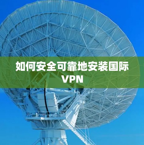 如何安全可靠地安装国际VPN