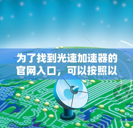 为了找到光速加速器的官网入口，可以按照以下步骤进行