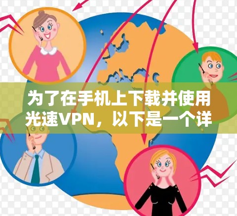 为了在手机上下载并使用光速VPN,以下是一个详细的步骤指南 为了在手机上下载并使用光速VPN,以下是一个详细的步骤指南