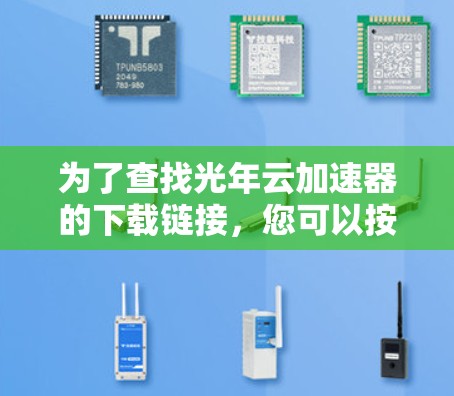 为了查找光年云加速器的下载链接，您可以按照以下步骤进行