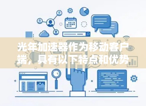 光年加速器作为移动客户端,具有以下特点和优势 光年加速器作为移动客户端,具有以下特点和优势