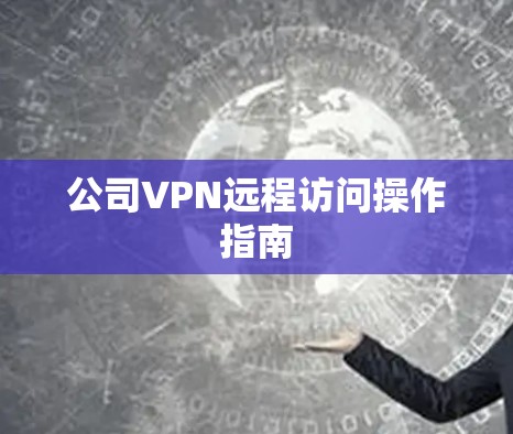 公司VPN远程访问操作指南 公司VPN远程访问操作指南