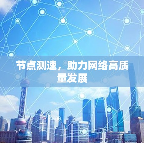 节点测速，助力网络高质量发展