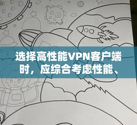 选择高性能VPN客户端时，应综合考虑性能、安全性、用户界面、功能、预算、技术需求以及个人偏好。以下是一些关键点的总结