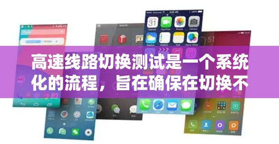 高速线路切换测试是一个系统化的流程,旨在确保在切换不同路段或控制面板时信号处理的准确性。以下是详细的步骤和操作指南 高速线路切换测试是一个系统化的流程,旨在确保在切换不同路段或控制面板时信号处理的准确性。以下是详细的步骤和操作指南