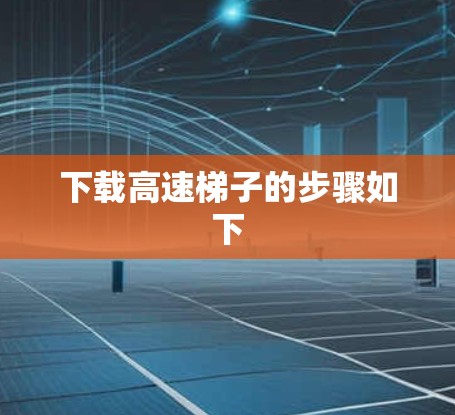 下载高速梯子的步骤如下 下载高速梯子的步骤如下