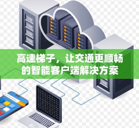 高速梯子，让交通更顺畅的智能客户端解决方案