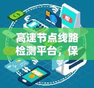 高速节点线路检测平台,保障安全、提升效率的通信基石 高速节点线路检测平台,保障安全、提升效率的通信基石