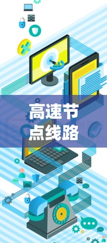 高速节点线路管理是确保高速公路交通顺畅、安全的系统工程,涉及多个关键环节。以下是对该领域的详细总结 高速节点线路管理是确保高速公路交通顺畅、安全的系统工程,涉及多个关键环节。以下是对该领域的详细总结