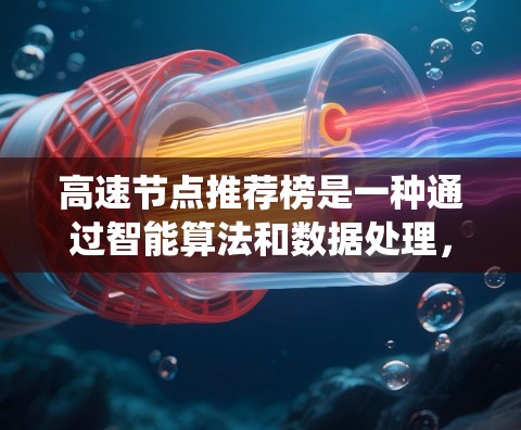 高速节点推荐榜是一种通过智能算法和数据处理,推荐高流量或高价值的节点或节点对的系统。其核心目的是提升用户体验和业务效果。以下是其关键点的总结 高速节点推荐榜是一种通过智能算法和数据处理,推荐高流量或高价值的节点或节点对的系统。其核心目的是提升用户体验和业务效果。以下是其关键点的总结