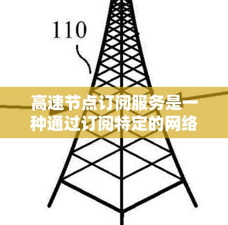 高速节点订阅服务是一种通过订阅特定的网络节点来提升网络性能和用户体验的网络配置过程。以下是详细的步骤和建议
