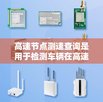 高速节点测速查询是用于检测车辆在高速公路上行驶速度的工具,常见方法包括实时查询、历史查询、在线导航和数据收集与报告发布。以下是对这些方法的详细分析 高速节点测速查询是用于检测车辆在高速公路上行驶速度的工具,常见方法包括实时查询、历史查询、在线导航和数据收集与报告发布。以下是对这些方法的详细分析