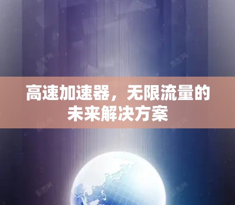 高速加速器,无限流量的未来解决方案 高速加速器,无限流量的未来解决方案
