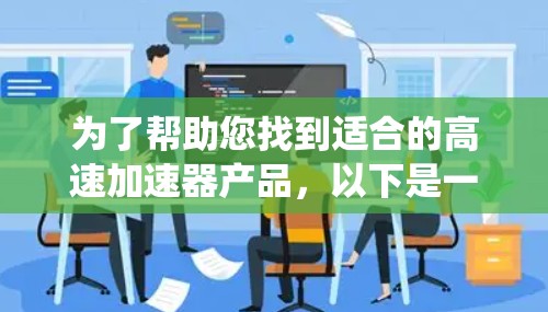 为了帮助您找到适合的高速加速器产品，以下是一些系统性的搜索建议