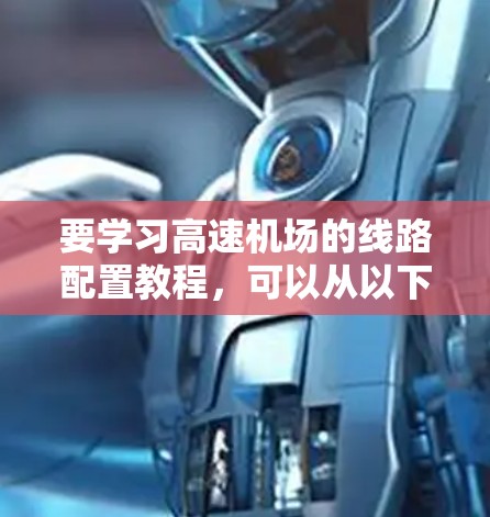 要学习高速机场的线路配置教程，可以从以下几个步骤进行
