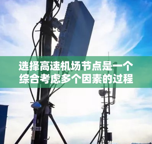 选择高速机场节点是一个综合考虑多个因素的过程,旨在找到最经济、便捷和安全的交通路线。以下是一个结构化的指南,帮助您更好地进行选择 选择高速机场节点是一个综合考虑多个因素的过程,旨在找到最经济、便捷和安全的交通路线。以下是一个结构化的指南,帮助您更好地进行选择