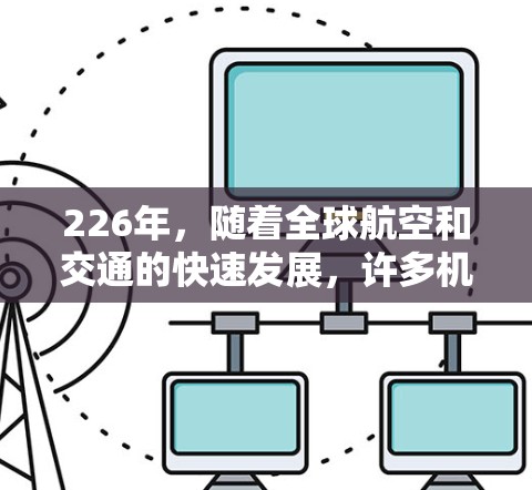 226年,随着全球航空和交通的快速发展,许多机场将面临前所未有的挑战和机遇。以下是一些在226年可能成为高速机场节点的重要推荐 226年,随着全球航空和交通的快速发展,许多机场将面临前所未有的挑战和机遇。以下是一些在226年可能成为高速机场节点的重要推荐