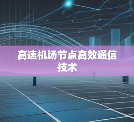 高速机场节点高效通信技术