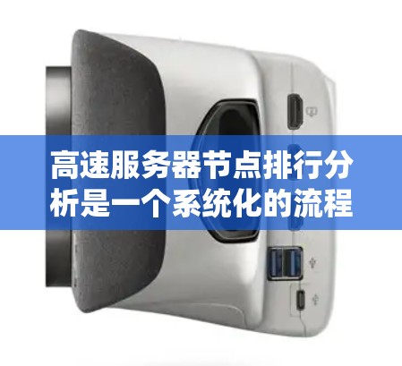 高速服务器节点排行分析是一个系统化的流程,旨在优化服务器性能和可靠性。以下是一个结构化的分析过程 高速服务器节点排行分析是一个系统化的流程,旨在优化服务器性能和可靠性。以下是一个结构化的分析过程