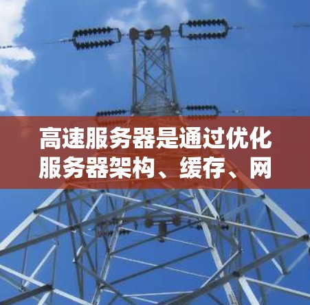 高速服务器是通过优化服务器架构、缓存、网络连接和多线程等多种技术来提升网页加载速度的系统。以下是详细的步骤说明 高速服务器是通过优化服务器架构、缓存、网络连接和多线程等多种技术来提升网页加载速度的系统。以下是详细的步骤说明