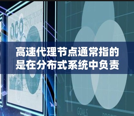 高速代理节点通常指的是在分布式系统中负责处理请求并返回响应的节点,能够快速响应和处理大量请求,以提高系统的性能和响应速度。以下是一些与高速代理节点相关的内容和解释 高速代理节点通常指的是在分布式系统中负责处理请求并返回响应的节点,能够快速响应和处理大量请求,以提高系统的性能和响应速度。以下是一些与高速代理节点相关的内容和解释