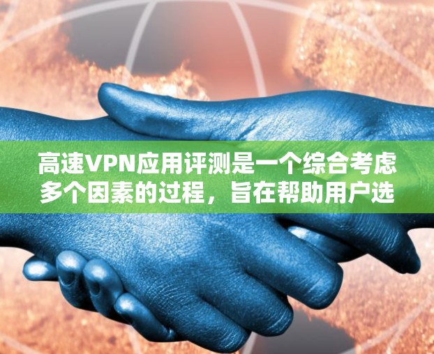 高速VPN应用评测是一个综合考虑多个因素的过程,旨在帮助用户选择适合自己需求的VPN服务。以下是对高速VPN应用评测的详细分析 高速VPN应用评测是一个综合考虑多个因素的过程,旨在帮助用户选择适合自己需求的VPN服务。以下是对高速VPN应用评测的详细分析