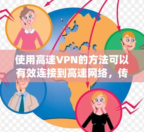使用高速VPN的方法可以有效连接到高速网络,传输更大的文件或视频流。以下是一步-by-step的指南,帮助您顺利使用高速VPN 使用高速VPN的方法可以有效连接到高速网络,传输更大的文件或视频流。以下是一步-by-step的指南,帮助您顺利使用高速VPN