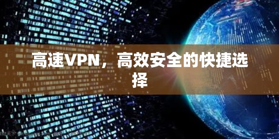 高速VPN,高效安全的快捷选择 高速VPN,高效安全的快捷选择
