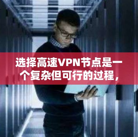 选择高速VPN节点是一个复杂但可行的过程,需要综合考虑多个因素以确保安全、可靠和高效。以下是一些关键步骤和考虑因素,帮助你更好地选择适合自己的高速VPN节点 选择高速VPN节点是一个复杂但可行的过程,需要综合考虑多个因素以确保安全、可靠和高效。以下是一些关键步骤和考虑因素,帮助你更好地选择适合自己的高速VPN节点