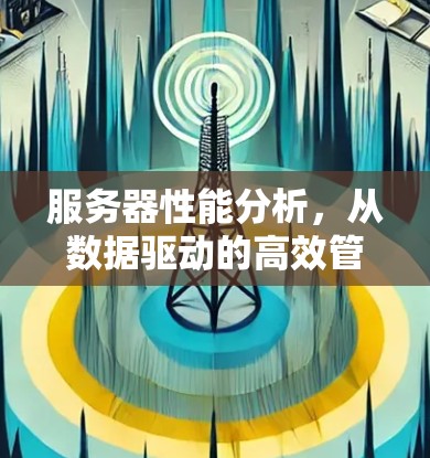 服务器性能分析，从数据驱动的高效管理之道