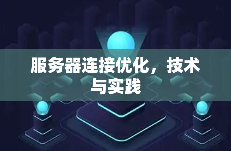 服务器连接优化,技术与实践 服务器连接优化,技术与实践