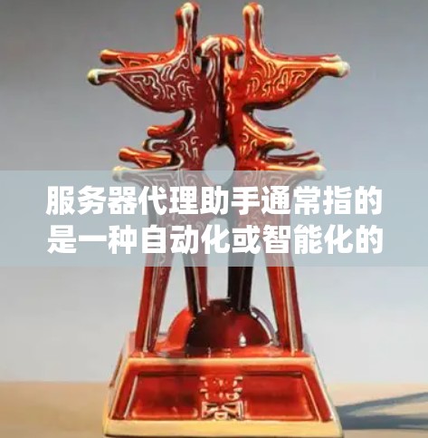 服务器代理助手通常指的是一种自动化或智能化的服务器管理工具或服务。它可以帮助用户管理服务器、配置防火墙、监控资源、进行安全措施、数据恢复以及系统优化等任务。以下是关于服务器代理助手的一些关键点 服务器代理助手通常指的是一种自动化或智能化的服务器管理工具或服务。它可以帮助用户管理服务器、配置防火墙、监控资源、进行安全措施、数据恢复以及系统优化等任务。以下是关于服务器代理助手的一些关键点