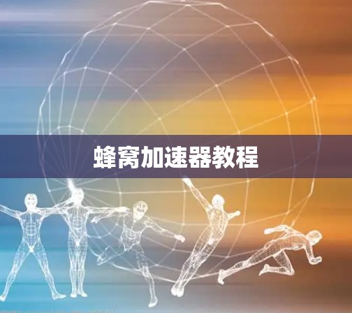 蜂窝加速器教程 蜂窝加速器教程