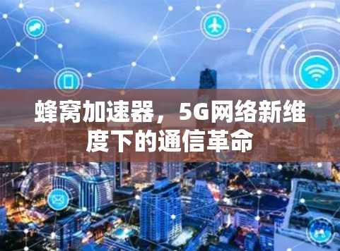 蜂窝加速器，5G网络新维度下的通信革命