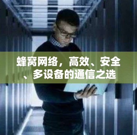 蜂窝网络,高效、安全、多设备的通信之选 蜂窝网络,高效、安全、多设备的通信之选