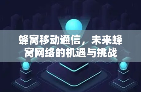 蜂窝移动通信，未来蜂窝网络的机遇与挑战