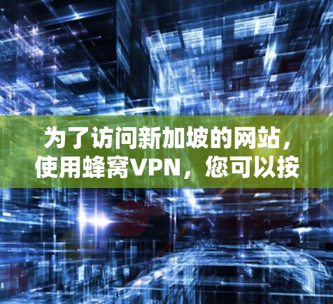 为了访问新加坡的网站,使用蜂窝VPN,您可以按照以下步骤进行操作 为了访问新加坡的网站,使用蜂窝VPN,您可以按照以下步骤进行操作