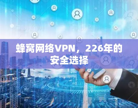 蜂窝网络VPN,226年的安全选择 蜂窝网络VPN,226年的安全选择