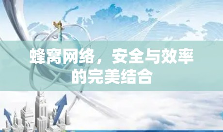 蜂窝网络,安全与效率的完美结合 蜂窝网络,安全与效率的完美结合