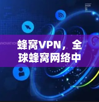 蜂窝VPN,全球蜂窝网络中的加密通信网络 蜂窝VPN,全球蜂窝网络中的加密通信网络