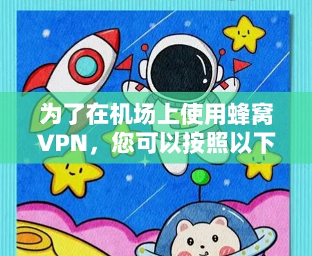 为了在机场上使用蜂窝VPN,您可以按照以下步骤进行操作 为了在机场上使用蜂窝VPN,您可以按照以下步骤进行操作