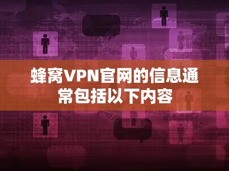蜂窝VPN官网的信息通常包括以下内容 蜂窝VPN官网的信息通常包括以下内容