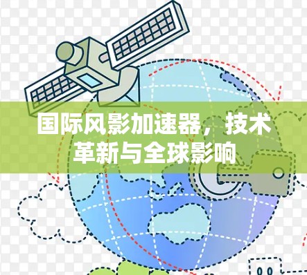 国际风影加速器，技术革新与全球影响