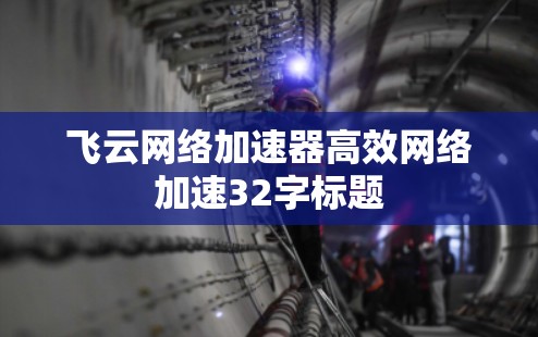 飞云网络加速器高效网络加速32字标题