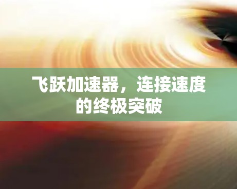 飞跃加速器，连接速度的终极突破