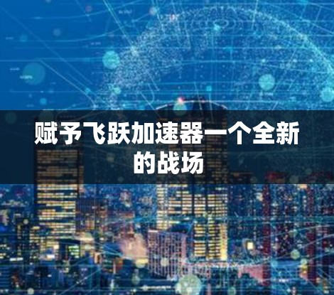赋予飞跃加速器一个全新的战场